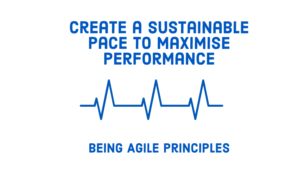 Create a sustainable pace to maximise performance - agile principles